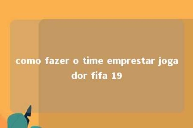 como fazer o time emprestar jogador fifa 19 