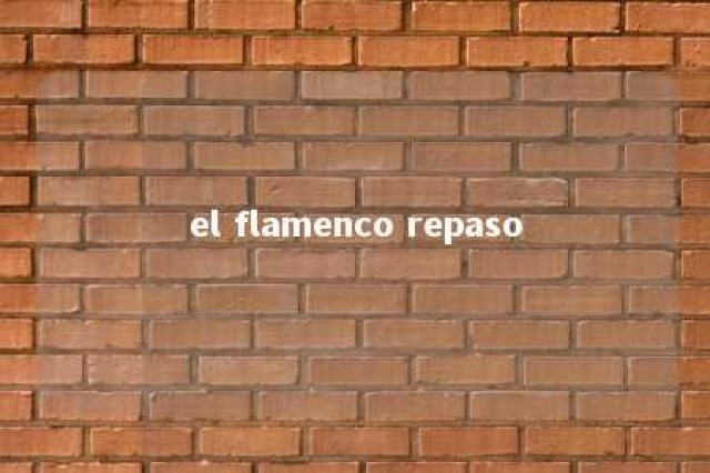 el flamenco repaso 