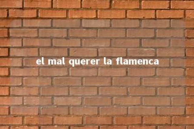 el mal querer la flamenca 