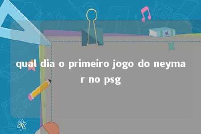 qual dia o primeiro jogo do neymar no psg 