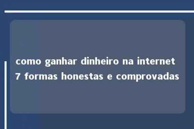 como ganhar dinheiro na internet 7 formas honestas e comprovadas 