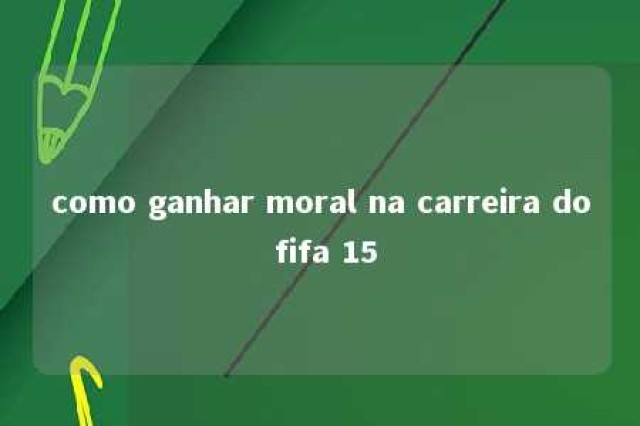 como ganhar moral na carreira do fifa 15 