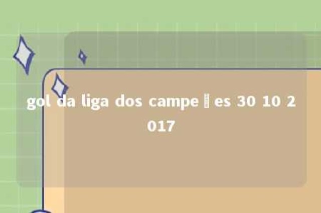 gol da liga dos campeões 30 10 2017 