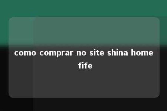 como comprar no site shina home fife 