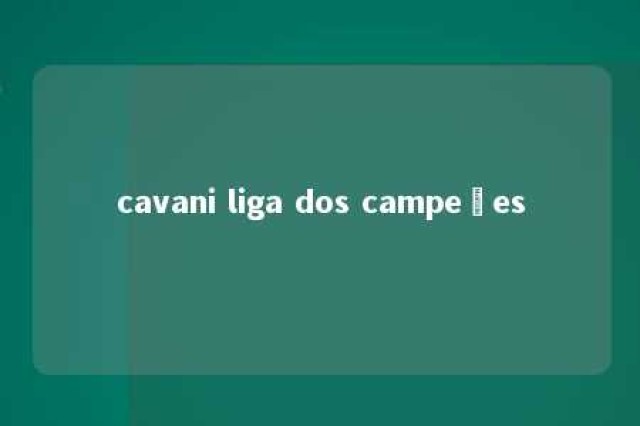 cavani liga dos campeões 