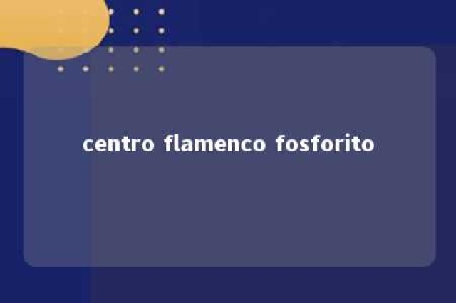 centro flamenco fosforito 