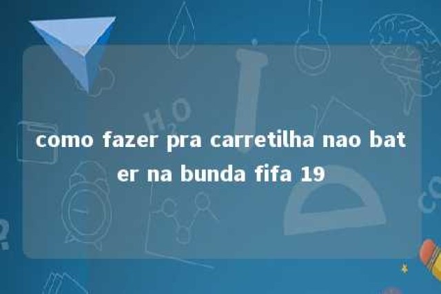 como fazer pra carretilha nao bater na bunda fifa 19 