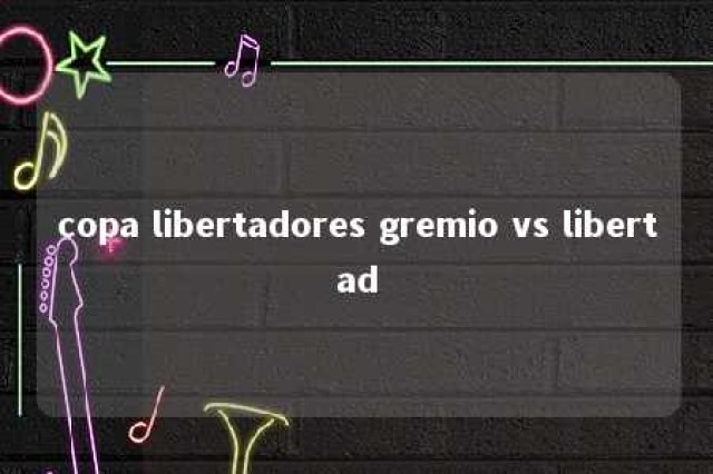 copa libertadores gremio vs libertad 