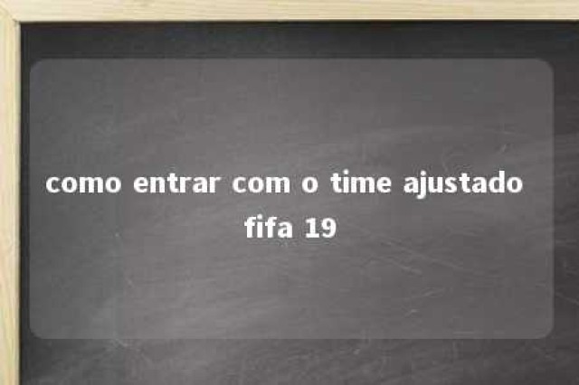 como entrar com o time ajustado fifa 19 