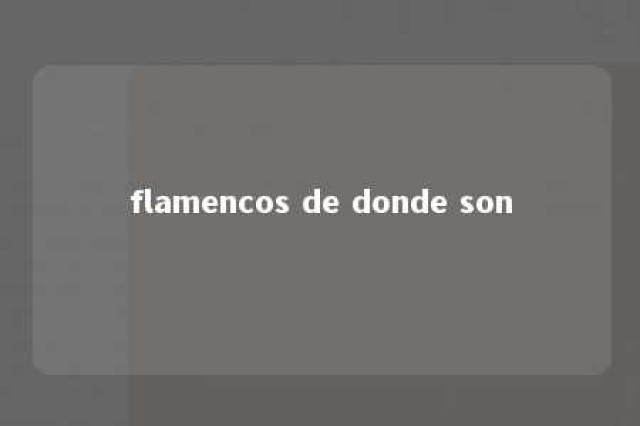 flamencos de donde son 