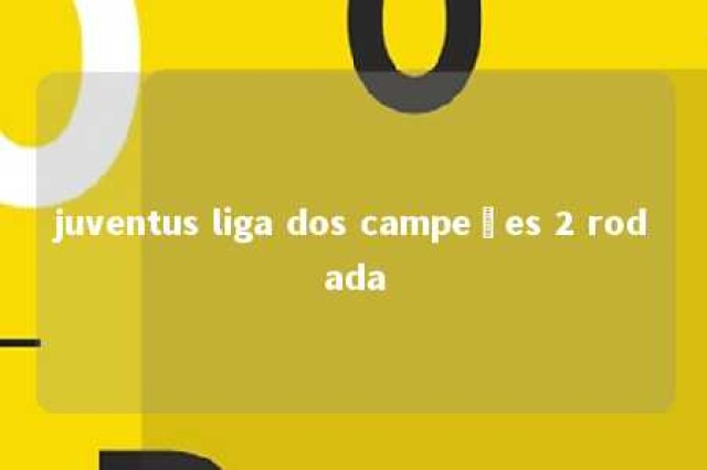 juventus liga dos campeões 2 rodada 