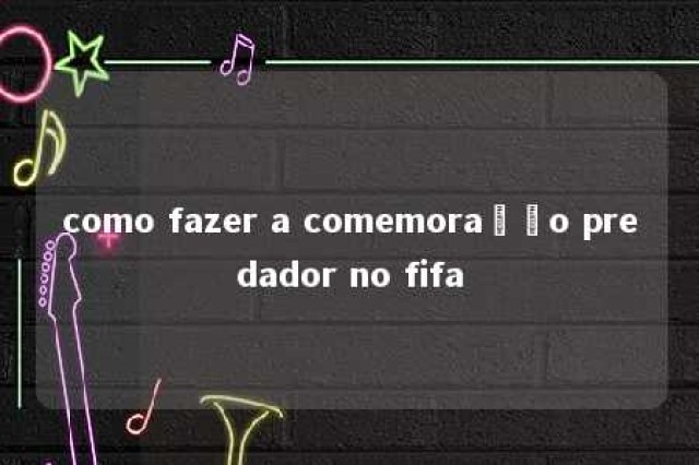 como fazer a comemoração predador no fifa 