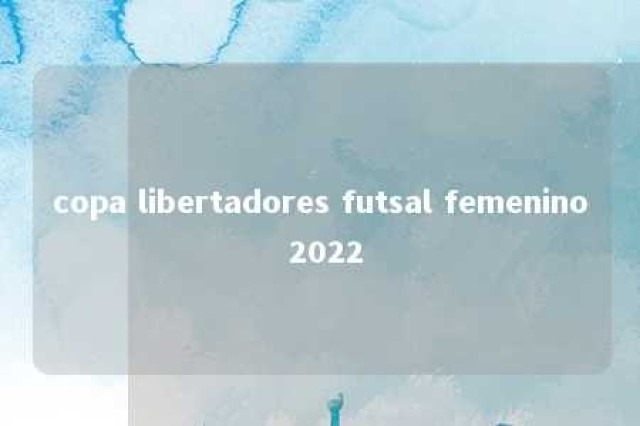 copa libertadores futsal femenino 2022 