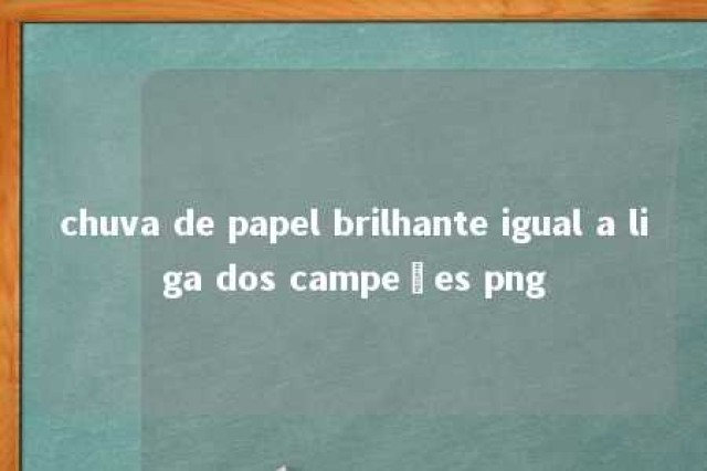 chuva de papel brilhante igual a liga dos campeões png 