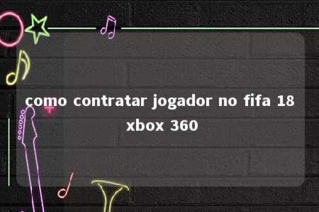 como contratar jogador no fifa 18 xbox 360 