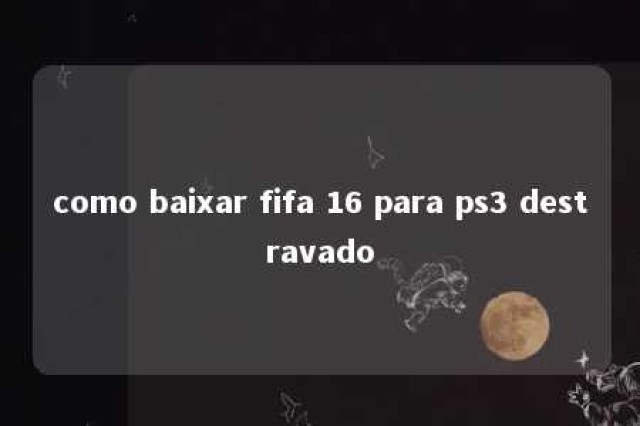 como baixar fifa 16 para ps3 destravado 