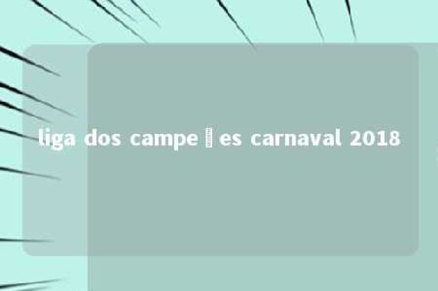 liga dos campeões carnaval 2018 