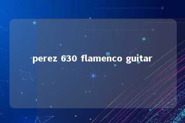 perez 630 flamenco guitar 