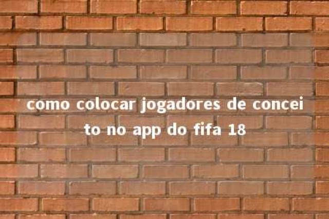 como colocar jogadores de conceito no app do fifa 18 