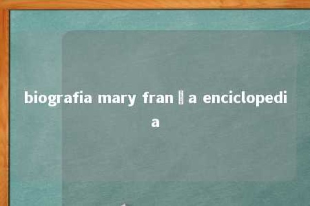 biografia mary frança enciclopedia 