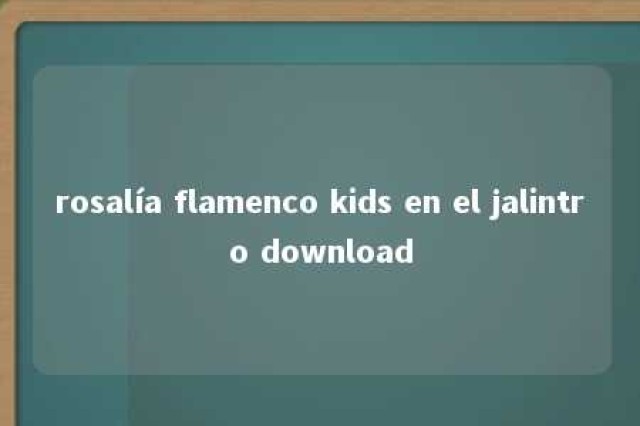 rosalía flamenco kids en el jalintro download 