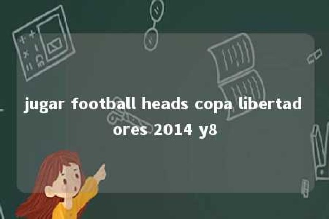 jugar football heads copa libertadores 2014 y8 