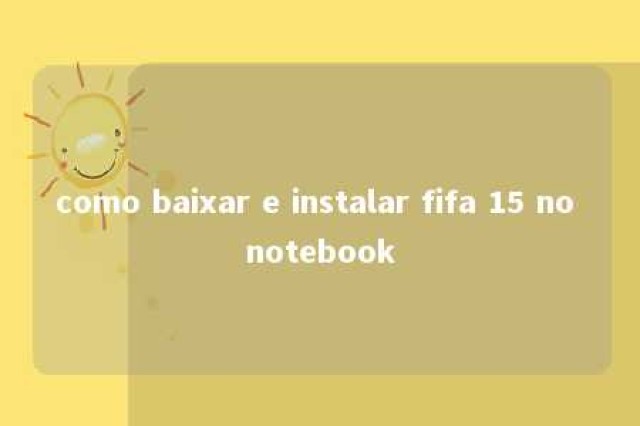 como baixar e instalar fifa 15 no notebook 