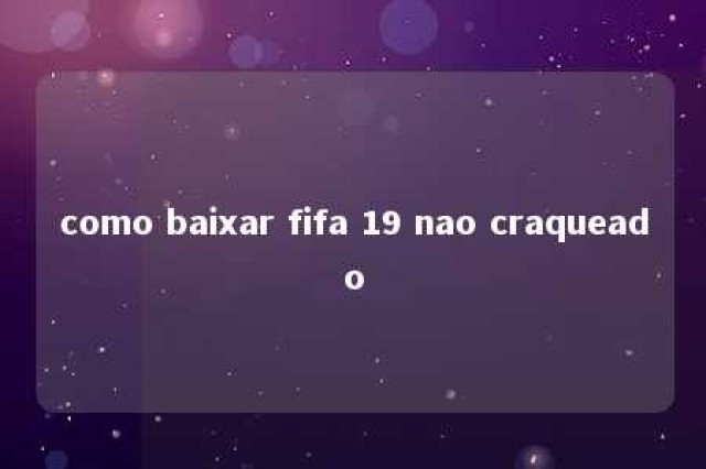 como baixar fifa 19 nao craqueado 