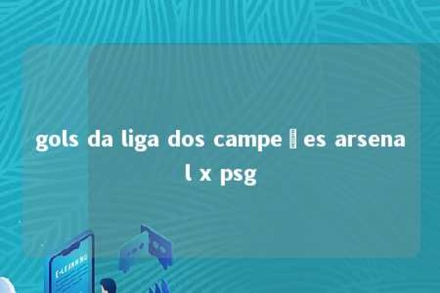 gols da liga dos campeões arsenal x psg 