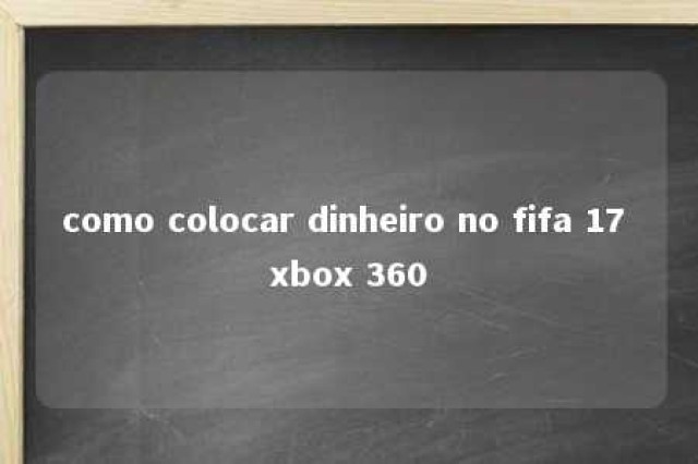 como colocar dinheiro no fifa 17 xbox 360 