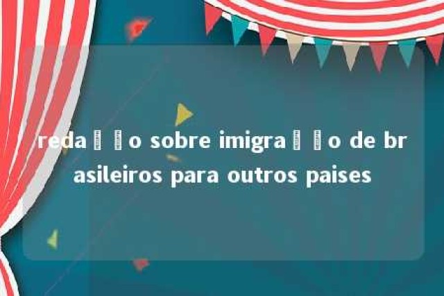 redação sobre imigração de brasileiros para outros paises 