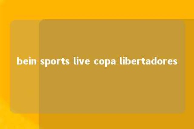 bein sports live copa libertadores 