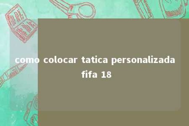 como colocar tatica personalizada fifa 18 