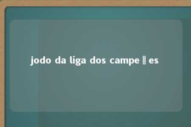 jodo da liga dos campeões 