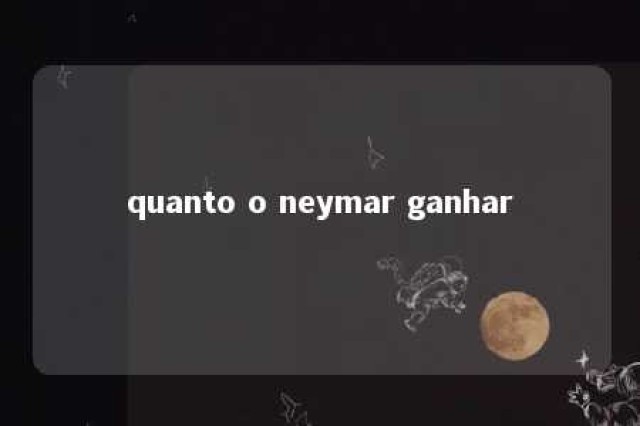 quanto o neymar ganhar 