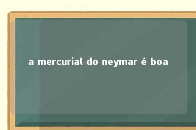 a mercurial do neymar é boa 