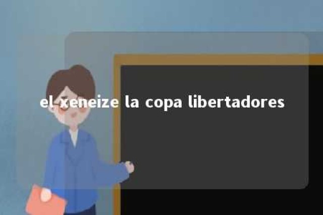 el xeneize la copa libertadores 