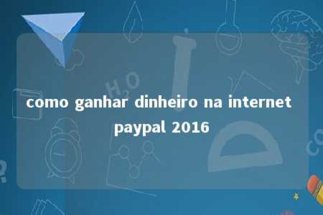 como ganhar dinheiro na internet paypal 2016 