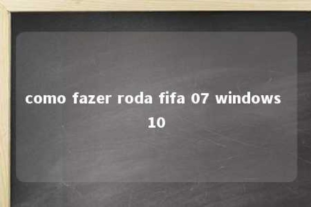 como fazer roda fifa 07 windows 10 