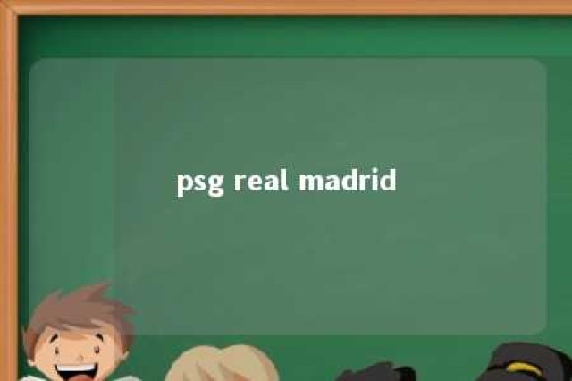 psg real madrid 