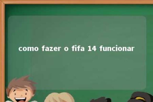 como fazer o fifa 14 funcionar 