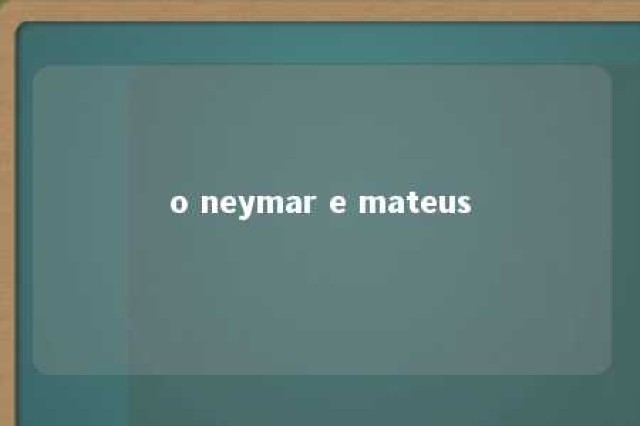 o neymar e mateus 