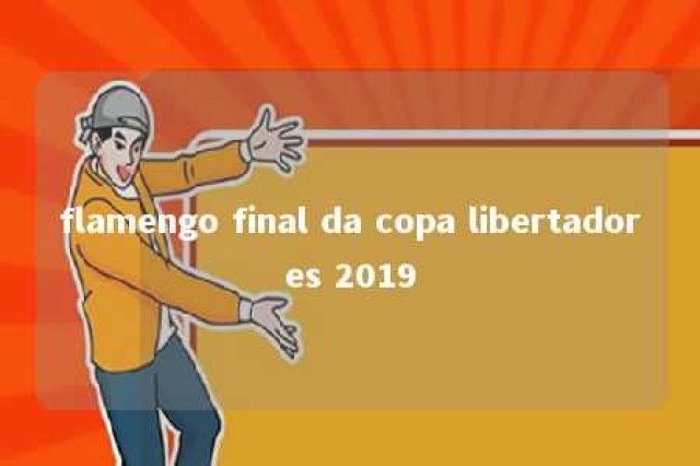 flamengo final da copa libertadores 2019 