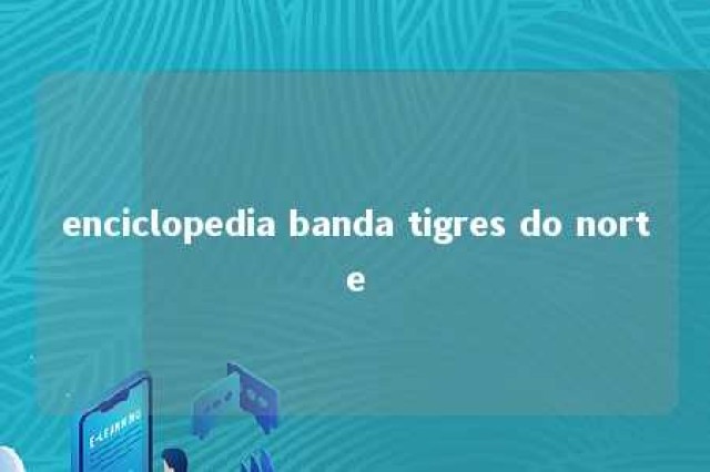 enciclopedia banda tigres do norte 