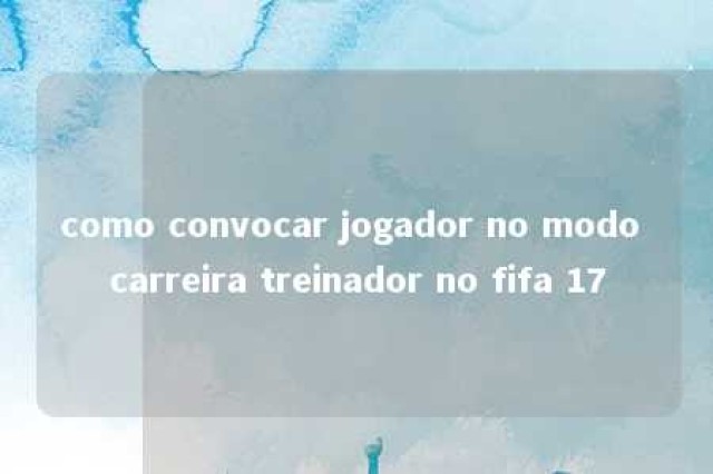 como convocar jogador no modo carreira treinador no fifa 17 