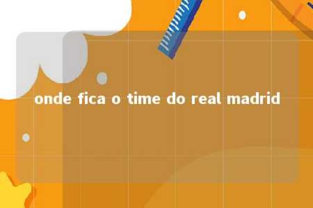 onde fica o time do real madrid 