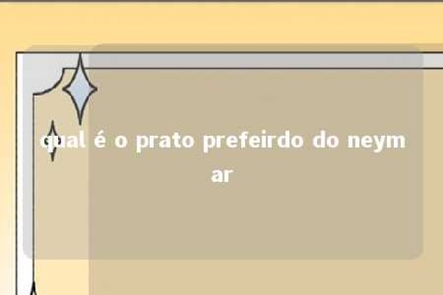 qual é o prato prefeirdo do neymar 