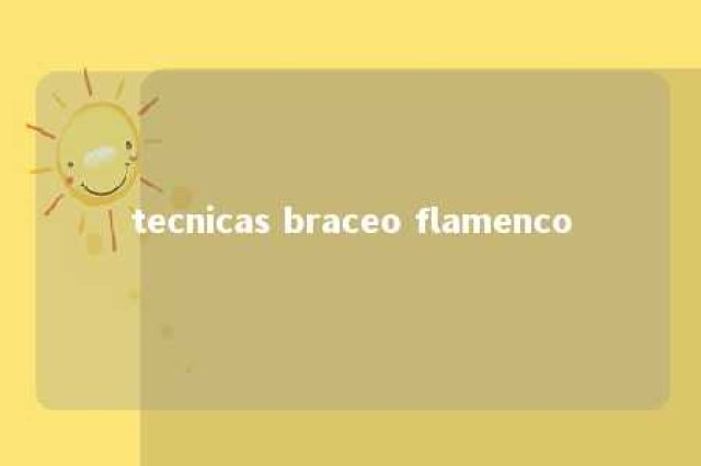 tecnicas braceo flamenco 