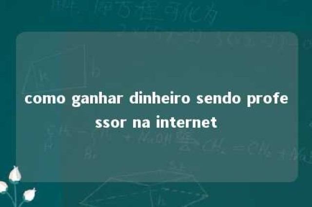 como ganhar dinheiro sendo professor na internet 