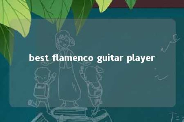 best flamenco guitar player 